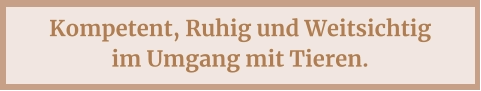 Kompetent, Ruhig und Weitsichtig im Umgang mit Tieren.