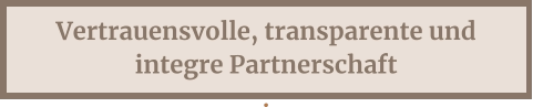 Vertrauensvolle, transparente und integre Partnerschaft .