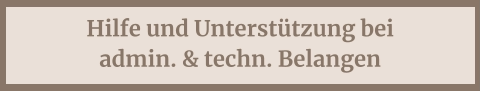 Hilfe und Unterstützung bei admin. & techn. Belangen