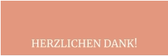 HERZLICHEN DANK!